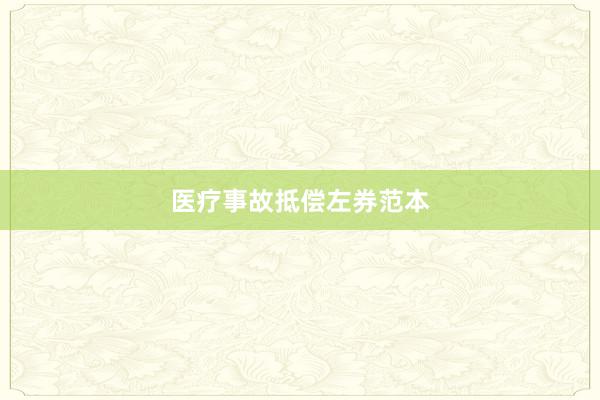 医疗事故抵偿左券范本